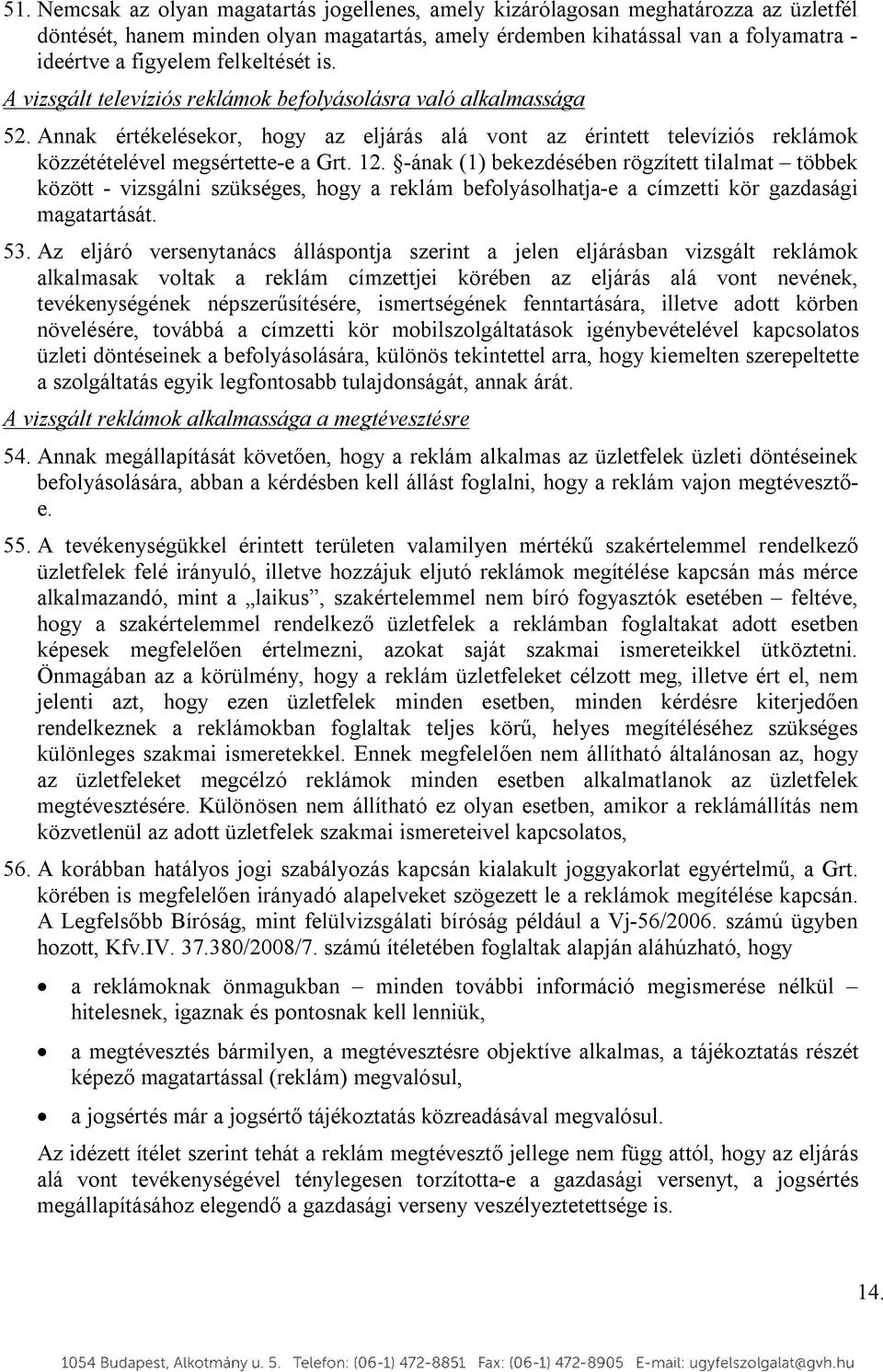 12. -ának (1) bekezdésében rögzített tilalmat többek között - vizsgálni szükséges, hogy a reklám befolyásolhatja-e a címzetti kör gazdasági magatartását. 53.