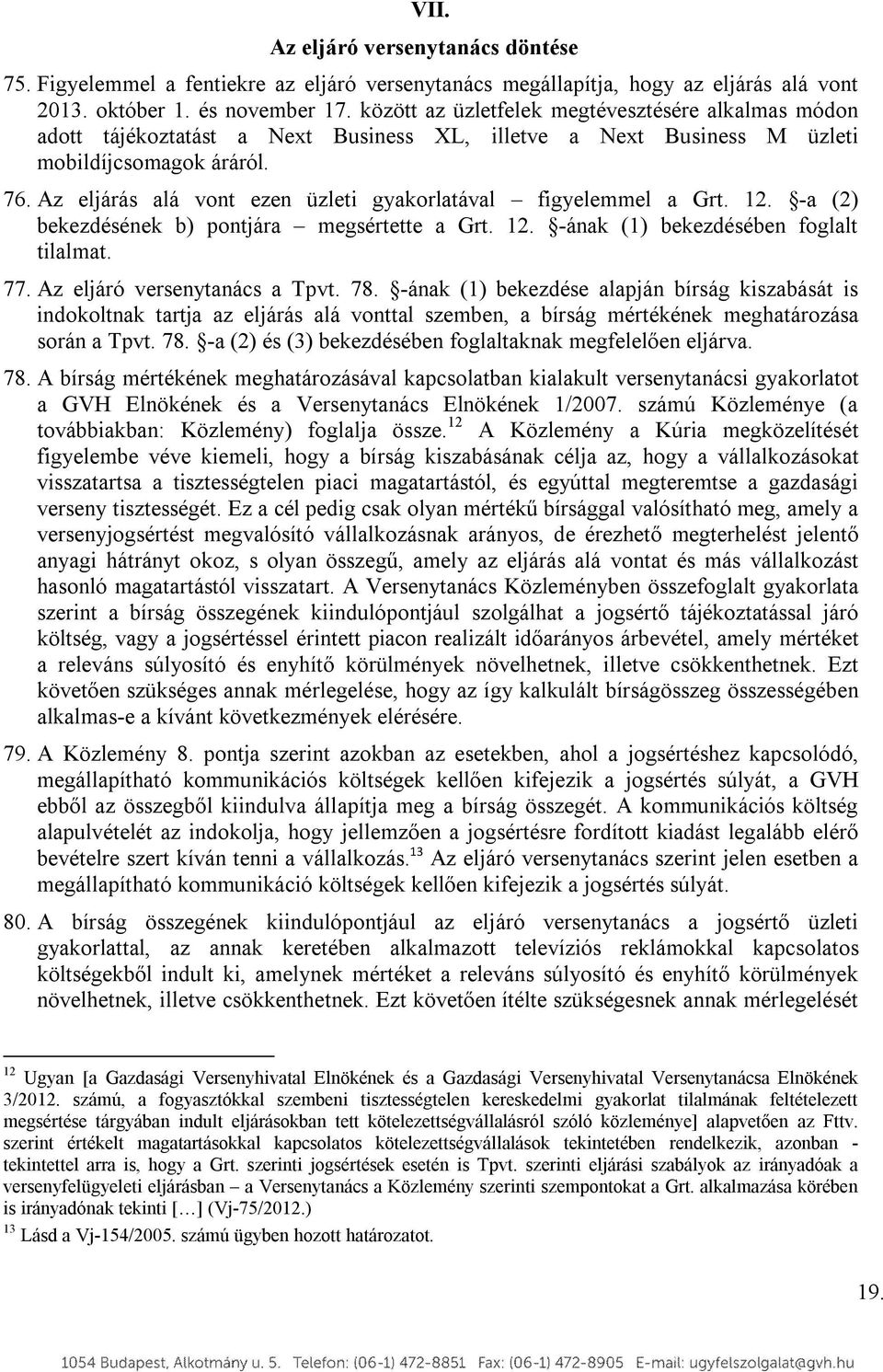 Az eljárás alá vont ezen üzleti gyakorlatával figyelemmel a Grt. 12. -a (2) bekezdésének b) pontjára megsértette a Grt. 12. -ának (1) bekezdésében foglalt tilalmat. 77. Az eljáró versenytanács a Tpvt.