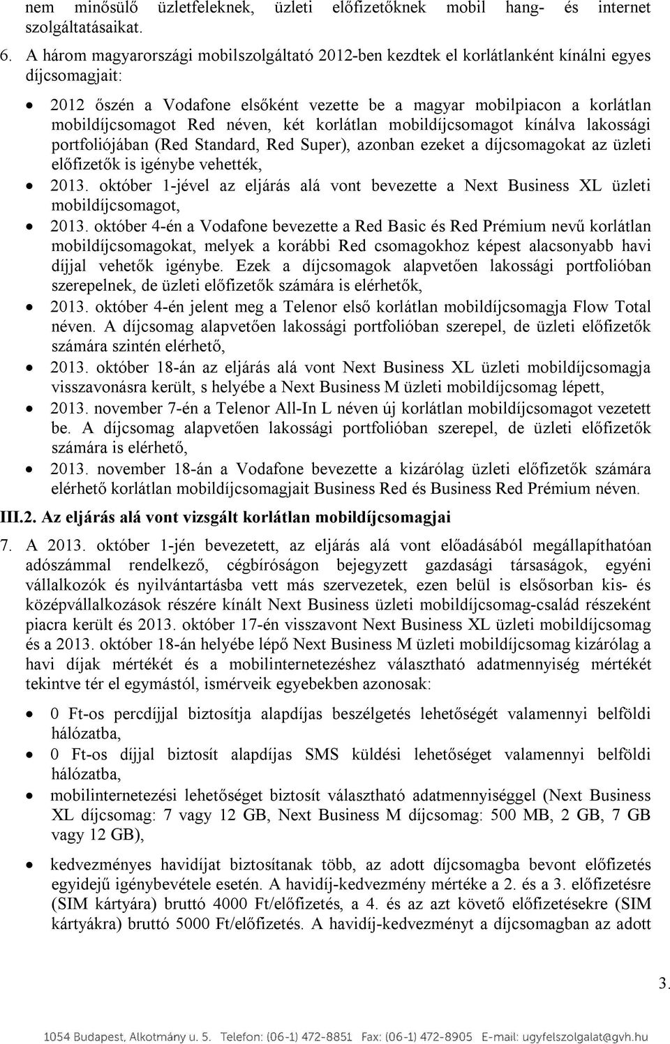 néven, két korlátlan mobildíjcsomagot kínálva lakossági portfoliójában (Red Standard, Red Super), azonban ezeket a díjcsomagokat az üzleti előfizetők is igénybe vehették, 2013.