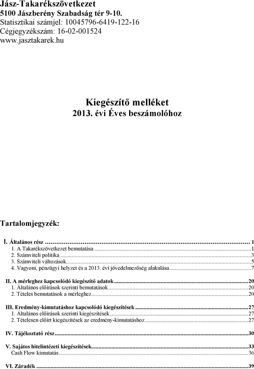 évi jövedelmezıség alakulása...7 II. A mérleghez kapcsolódó kiegészítı adatok...20 1. Általános elıírások szerinti bemutatások...20 2. Tételes bemutatások a mérleghez...20 III.