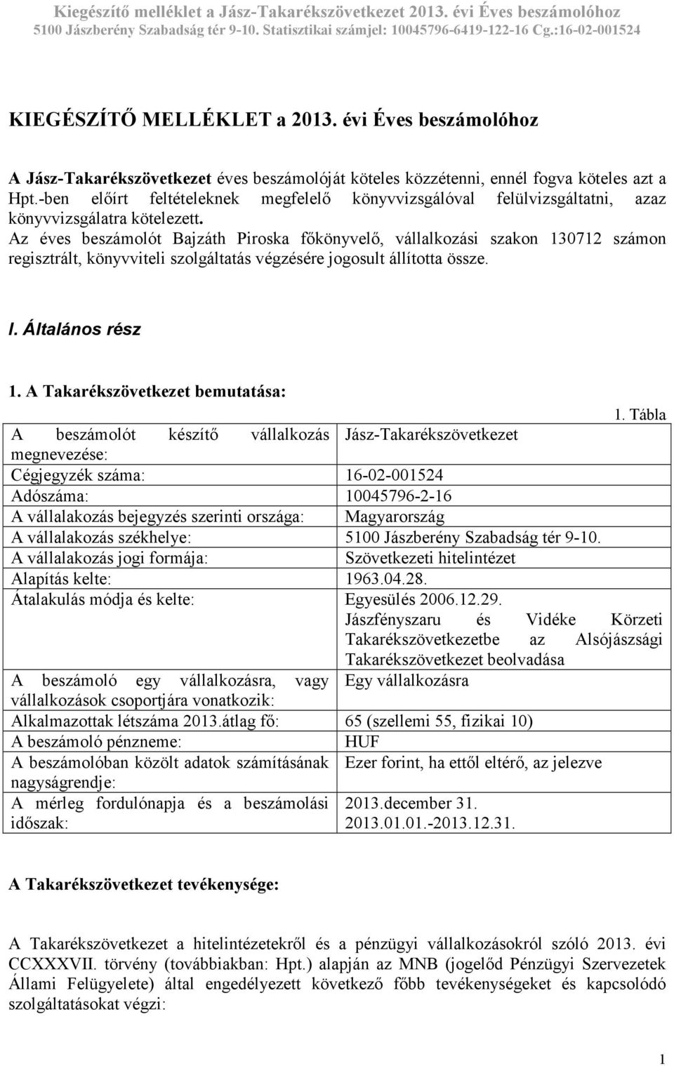 Az éves beszámolót Bajzáth Piroska fıkönyvelı, vállalkozási szakon 130712 számon regisztrált, könyvviteli szolgáltatás végzésére jogosult állította össze. I. Általános rész 1.