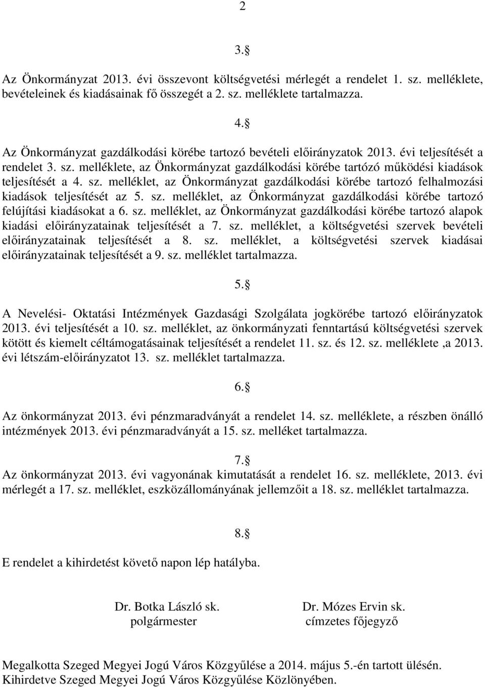 sz. melléklet, az Önkormányzat gazdálkodási körébe tartozó felhalmozási kiadások teljesítését az 5. sz.