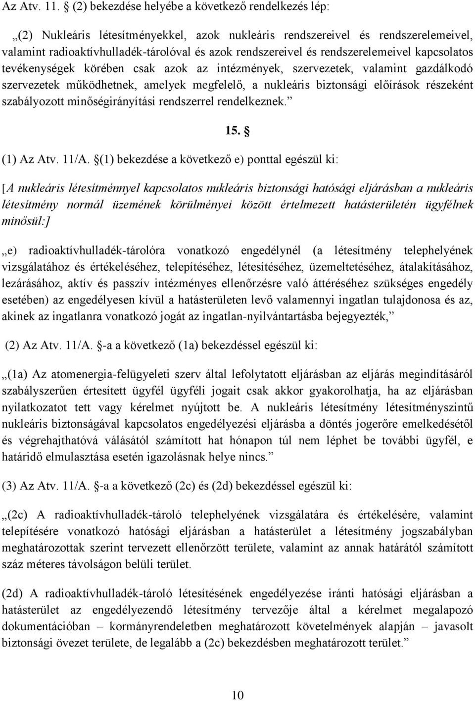 rendszerelemeivel kapcsolatos tevékenységek körében csak azok az intézmények, szervezetek, valamint gazdálkodó szervezetek működhetnek, amelyek megfelelő, a nukleáris biztonsági előírások részeként