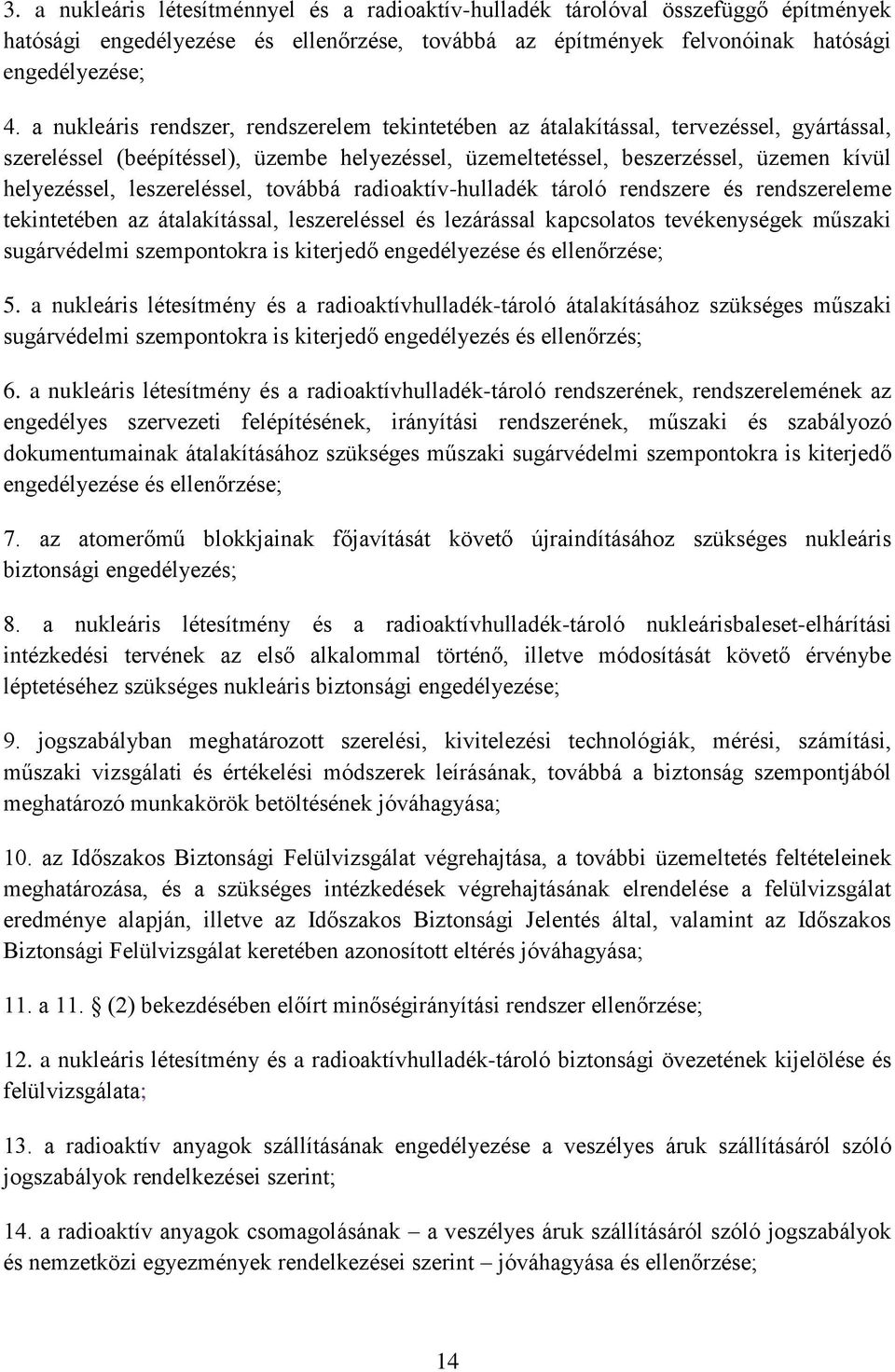 leszereléssel, továbbá radioaktív-hulladék tároló rendszere és rendszereleme tekintetében az átalakítással, leszereléssel és lezárással kapcsolatos tevékenységek műszaki sugárvédelmi szempontokra is