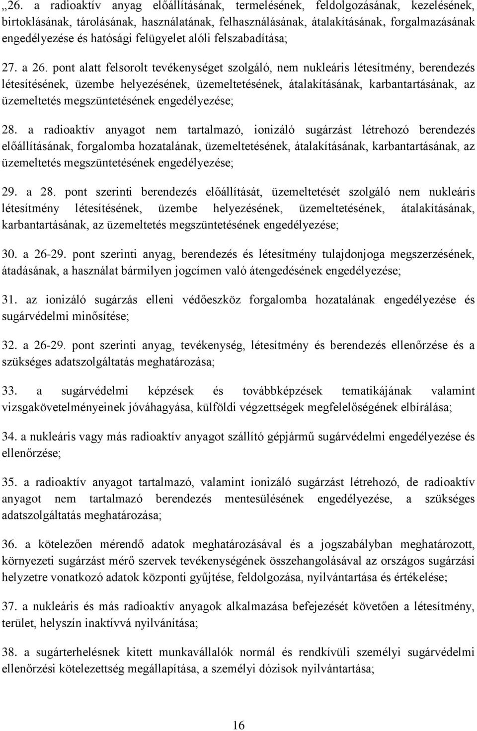 pont alatt felsorolt tevékenységet szolgáló, nem nukleáris létesítmény, berendezés létesítésének, üzembe helyezésének, üzemeltetésének, átalakításának, karbantartásának, az üzemeltetés