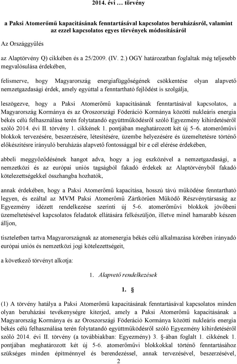 ) OGY határozatban foglaltak még teljesebb megvalósulása érdekében, felismerve, hogy Magyarország energiafüggőségének csökkentése olyan alapvető nemzetgazdasági érdek, amely egyúttal a fenntartható