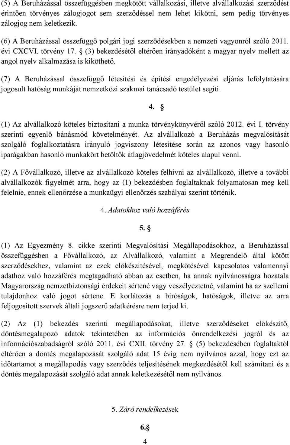 (3) bekezdésétől eltérően irányadóként a magyar nyelv mellett az angol nyelv alkalmazása is kiköthető.