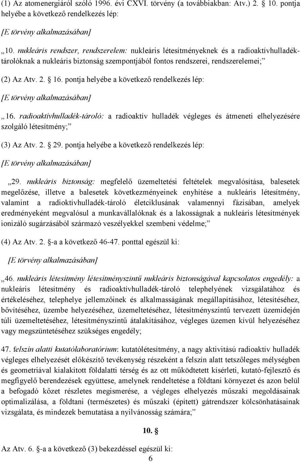 pontja helyébe a következő rendelkezés lép: [E törvény alkalmazásában] 16. radioaktívhulladék-tároló: a radioaktív hulladék végleges és átmeneti elhelyezésére szolgáló létesítmény; (3) Az Atv. 2. 29.