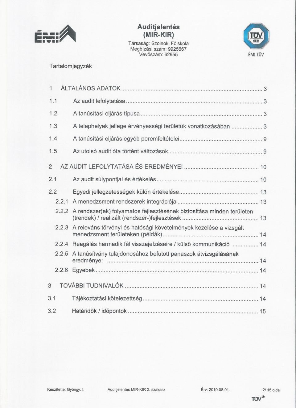 audit súlypontjai és értékelés 10 22 221 222 223 224 225 226 Egyedi jellegzetességek külön értékelése 13 A menedzsment rendszerek integrációja 13 A rendszer(ek) folyamatos fejlesztésének biztosítása