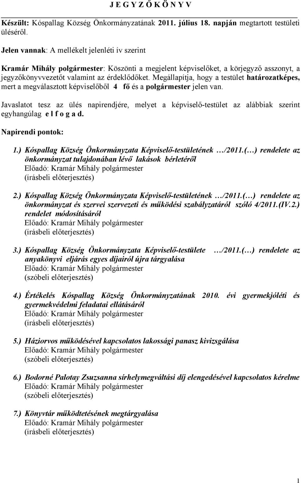 Megállapítja, hogy a testület határozatképes, mert a megválasztott képviselőből 4 fő és a polgármester jelen van.