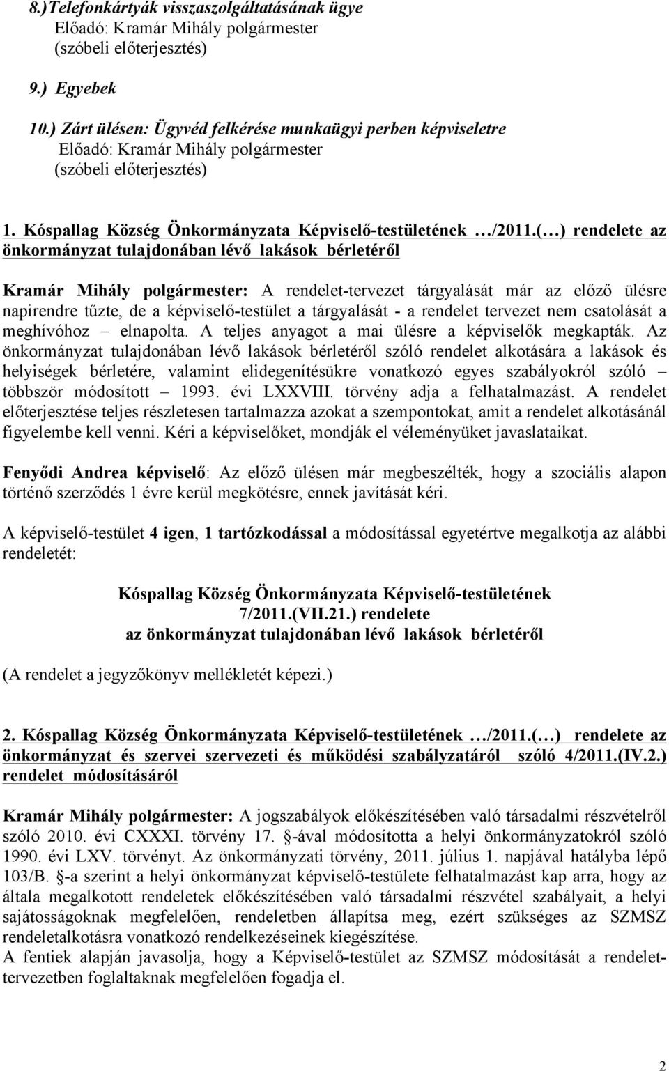 tárgyalását - a rendelet tervezet nem csatolását a meghívóhoz elnapolta. A teljes anyagot a mai ülésre a képviselők megkapták.