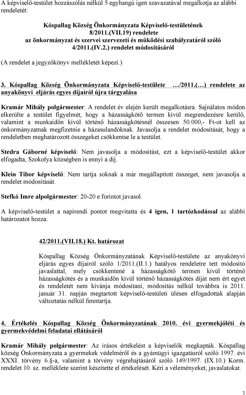 Kóspallag Község Önkormányzata Képviselő-testülete /2011.( ) rendelete az anyakönyvi eljárás egyes díjairól újra tárgyalása Kramár Mihály polgármester: A rendelet év elején került megalkotásra.