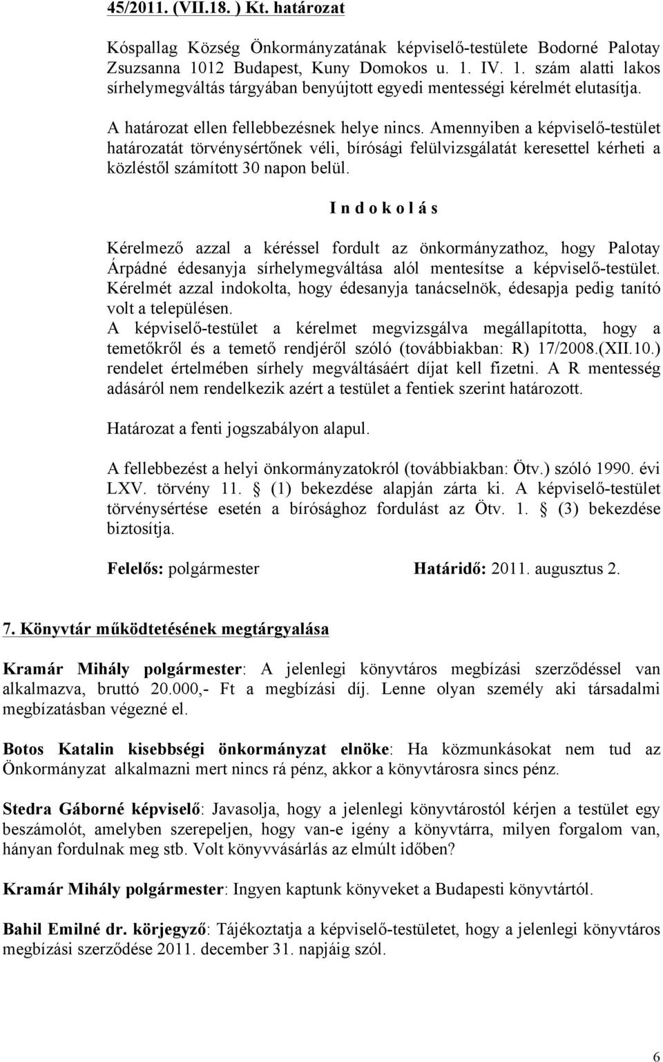 Amennyiben a képviselő-testület határozatát törvénysértőnek véli, bírósági felülvizsgálatát keresettel kérheti a közléstől számított 30 napon belül.