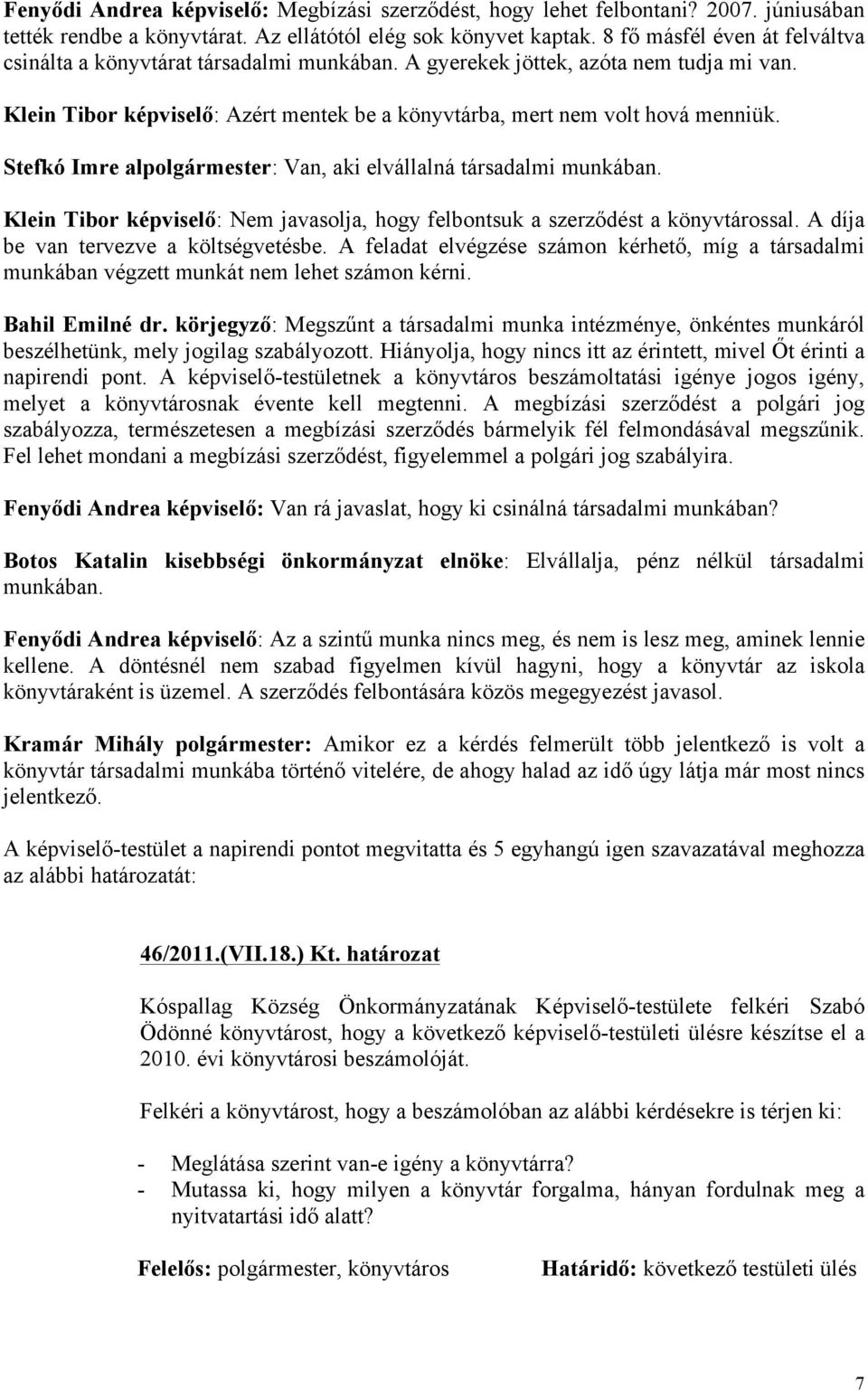 Stefkó Imre alpolgármester: Van, aki elvállalná társadalmi munkában. Klein Tibor képviselő: Nem javasolja, hogy felbontsuk a szerződést a könyvtárossal. A díja be van tervezve a költségvetésbe.