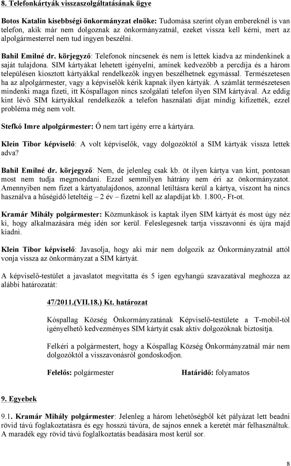 SIM kártyákat lehetett igényelni, aminek kedvezőbb a percdíja és a három településen kiosztott kártyákkal rendelkezők ingyen beszélhetnek egymással.