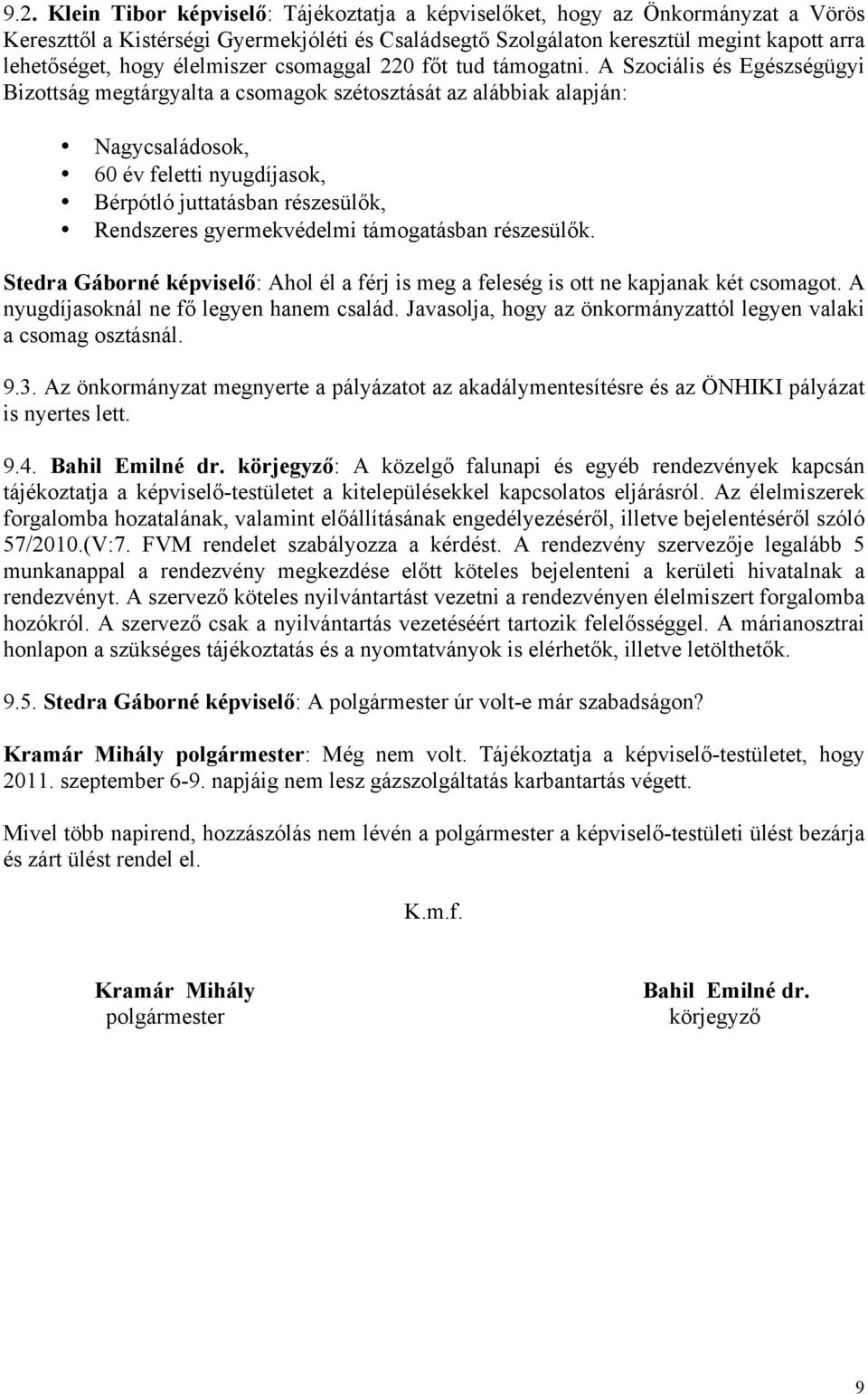 A Szociális és Egészségügyi Bizottság megtárgyalta a csomagok szétosztását az alábbiak alapján: Nagycsaládosok, 60 év feletti nyugdíjasok, Bérpótló juttatásban részesülők, Rendszeres gyermekvédelmi