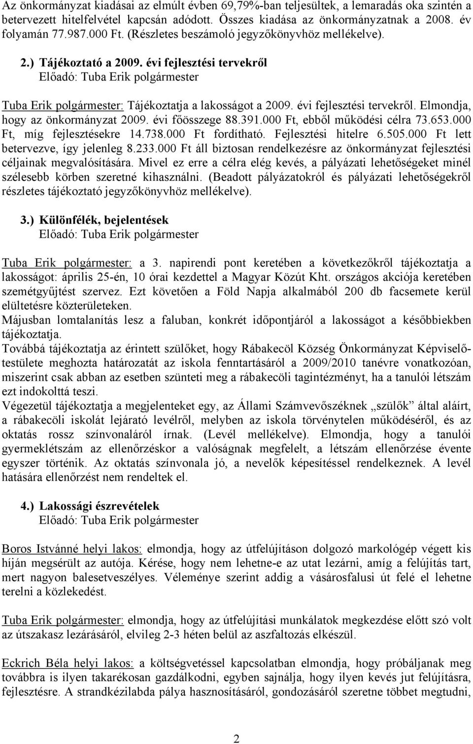 évi főösszege 88.391.000 Ft, ebből működési célra 73.653.000 Ft, míg fejlesztésekre 14.738.000 Ft fordítható. Fejlesztési hitelre 6.505.000 Ft lett betervezve, így jelenleg 8.233.