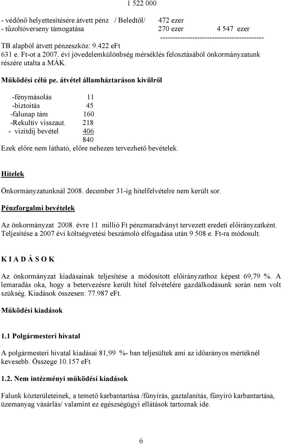 átvétel államháztaráson kivülről -fénymásolás 11 -biztoítás 45 -falunap tám 160 -Rekultív visszaut. 218 - vizitdíj bevétel 406 840 Ezek előre nem látható, előre nehezen tervezhető bevételek.