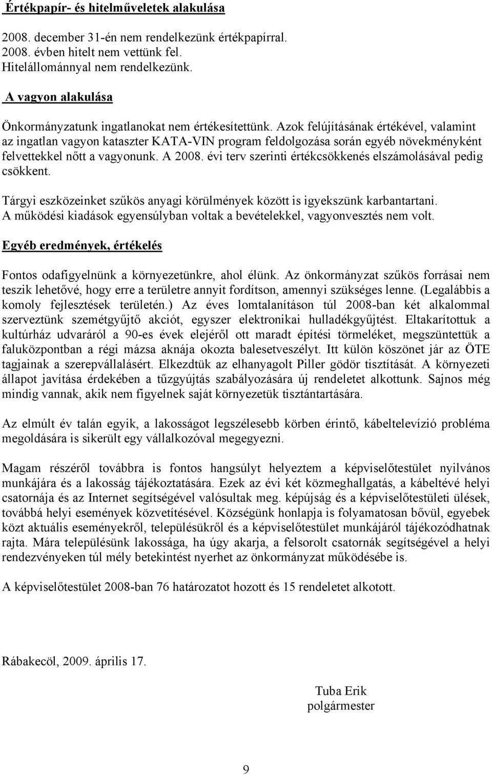 Azok felújításának értékével, valamint az ingatlan vagyon kataszter KATA-VIN program feldolgozása során egyéb növekményként felvettekkel nőtt a vagyonunk. A 2008.