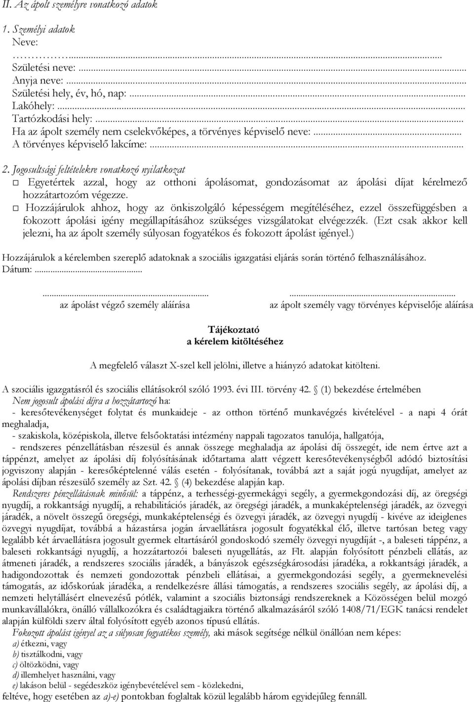 Jogosultsági feltételekre vonatkozó nyilatkozat Egyetértek azzal, hogy az otthoni ápolásomat, gondozásomat az ápolási díjat kérelmező hozzátartozóm végezze.