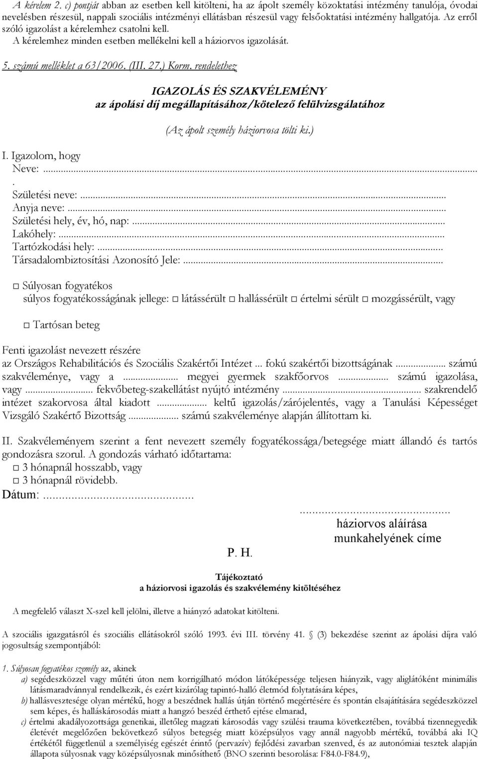 intézmény hallgatója. Az erről szóló igazolást a kérelemhez csatolni kell. A kérelemhez minden esetben mellékelni kell a háziorvos igazolását. 5. számú melléklet a 63/2006. (III. 27.) Korm.