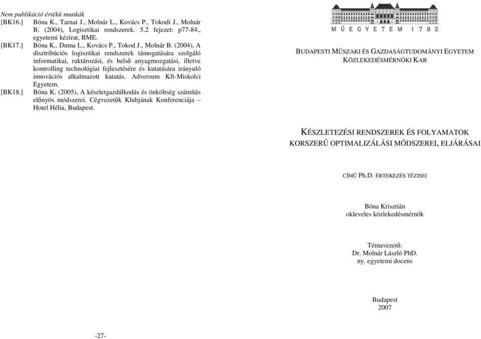 (2004), A disztribúciós logisztikai rendszerek támogatására szolgáló informatikai, raktározási, és belsı anyagmozgatási, illetve kontrolling technológiai fejlesztésére és kutatására irányuló