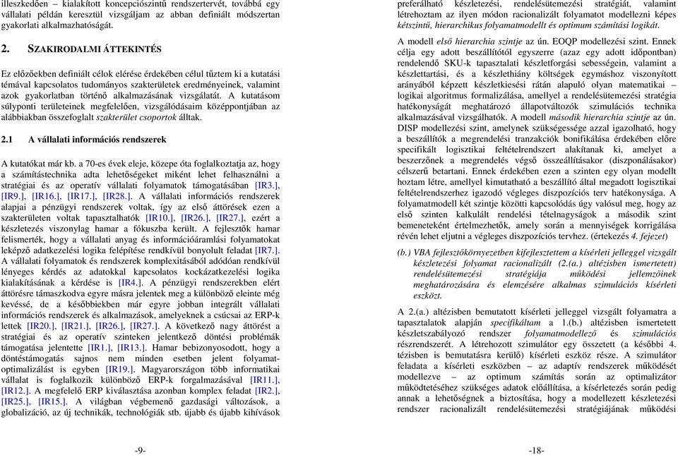 alkalmazásának vizsgálatát. A kutatásom súlyponti területeinek megfelelıen, vizsgálódásaim középpontjában az alábbiakban összefoglalt szakterület csoportok álltak. 2.