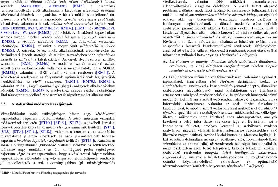ostorcsapás effektussal, a kapcsolódó kereslet elırejelzési problémák kihatásával, valamint a láncok taktikai szintő tervezésével foglalkoznak CHEN, DREZNER, RYAN, SIMCHI-LEVI [KM14.], [KM15.