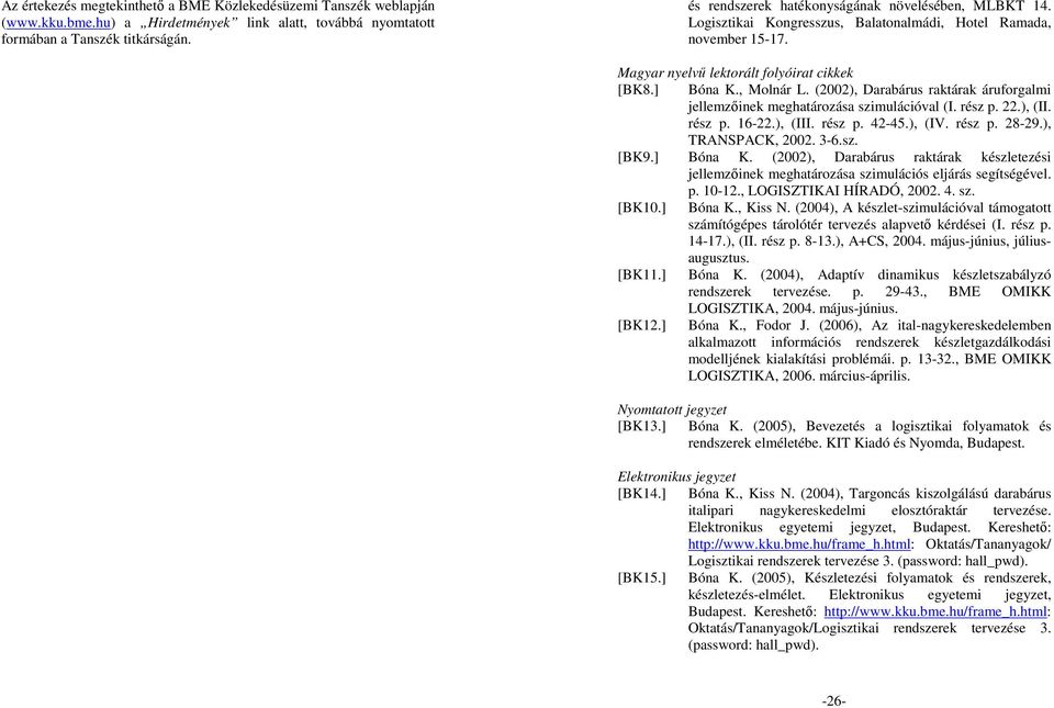 (2002), Darabárus raktárak áruforgalmi jellemzıinek meghatározása szimulációval (I. rész p. 22.), (II. rész p. 16-22.), (III. rész p. 42-45.), (IV. rész p. 28-29.), TRANSPACK, 2002. 3-6.sz. [BK9.