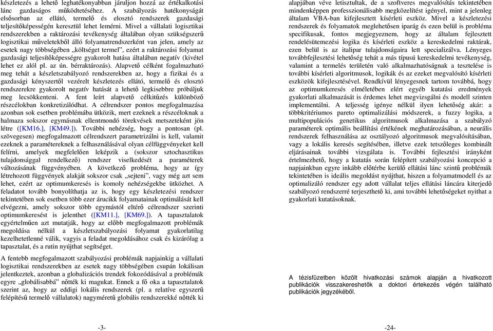 Mivel a vállalati logisztikai rendszerekben a raktározási tevékenység általában olyan szükségszerő logisztikai mőveletekbıl álló folyamatrendszerként van jelen, amely az esetek nagy többségében