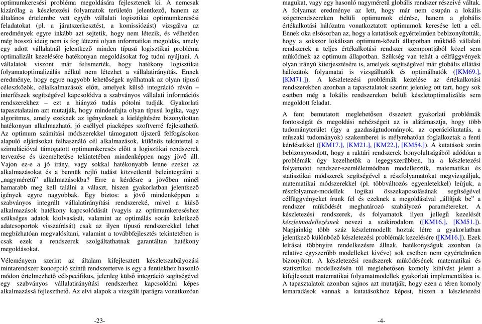 a járatszerkesztést, a komissiózást) vizsgálva az eredmények egyre inkább azt sejtetik, hogy nem létezik, és vélhetıen még hosszú ideig nem is fog létezni olyan informatikai megoldás, amely egy adott