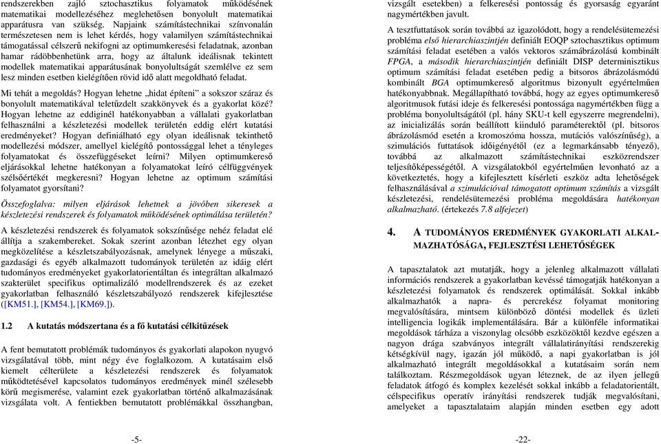 arra, hogy az általunk ideálisnak tekintett modellek matematikai apparátusának bonyolultságát szemlélve ez sem lesz minden esetben kielégítıen rövid idı alatt megoldható feladat. Mi tehát a megoldás?