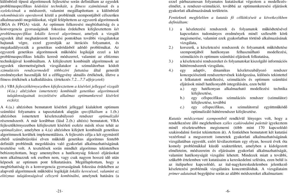 Az optimum felkeresési megbízhatóság és a konvergencia gyorsaságának fokozása érdekében kifejlesztettem két problémaspecifikus lokális keresı algoritmust, amelyek a vizsgált egyedek által