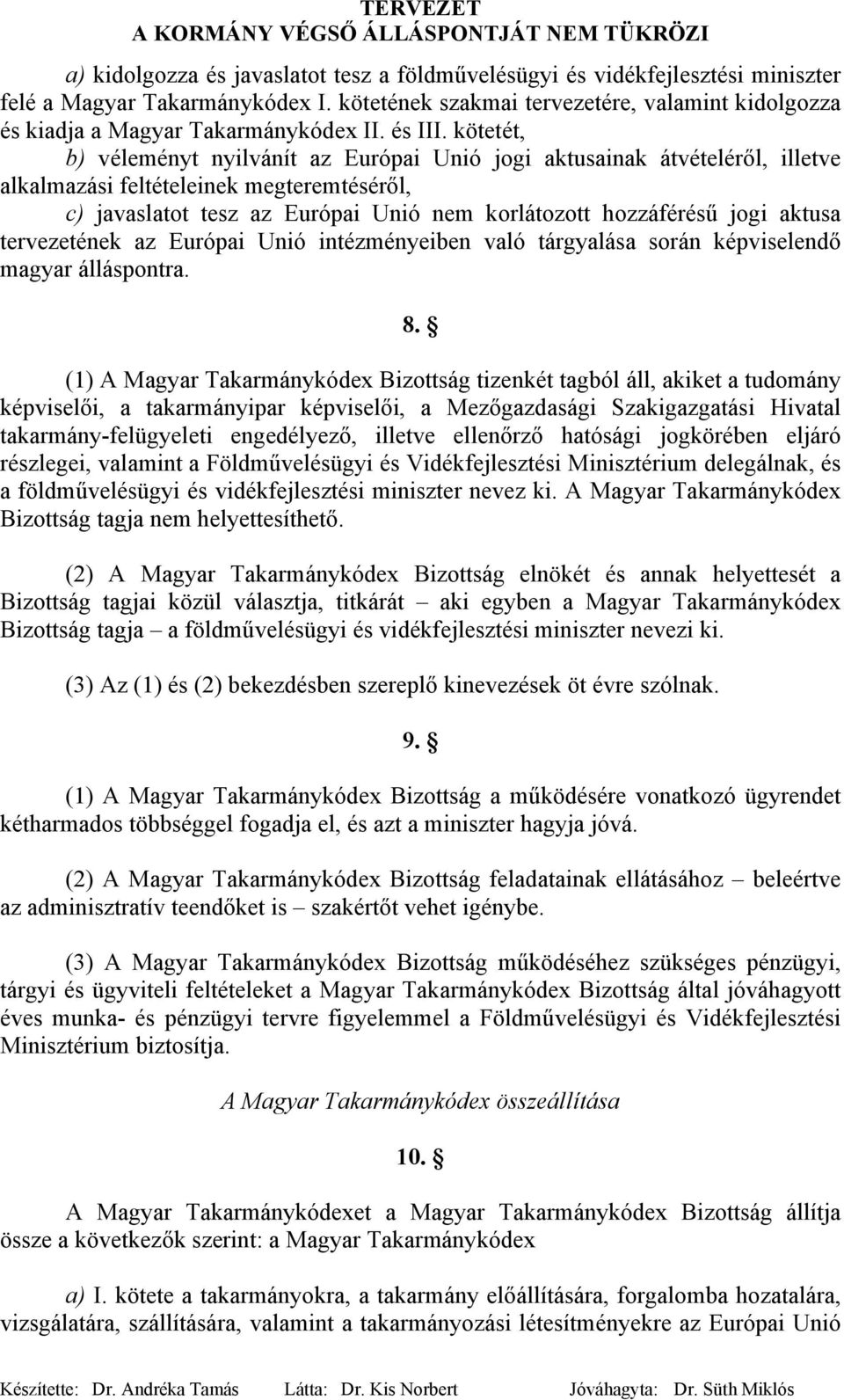 kötetét, b) véleményt nyilvánít az Európai Unió jogi aktusainak átvételéről, illetve alkalmazási feltételeinek megteremtéséről, c) javaslatot tesz az Európai Unió nem korlátozott hozzáférésű jogi