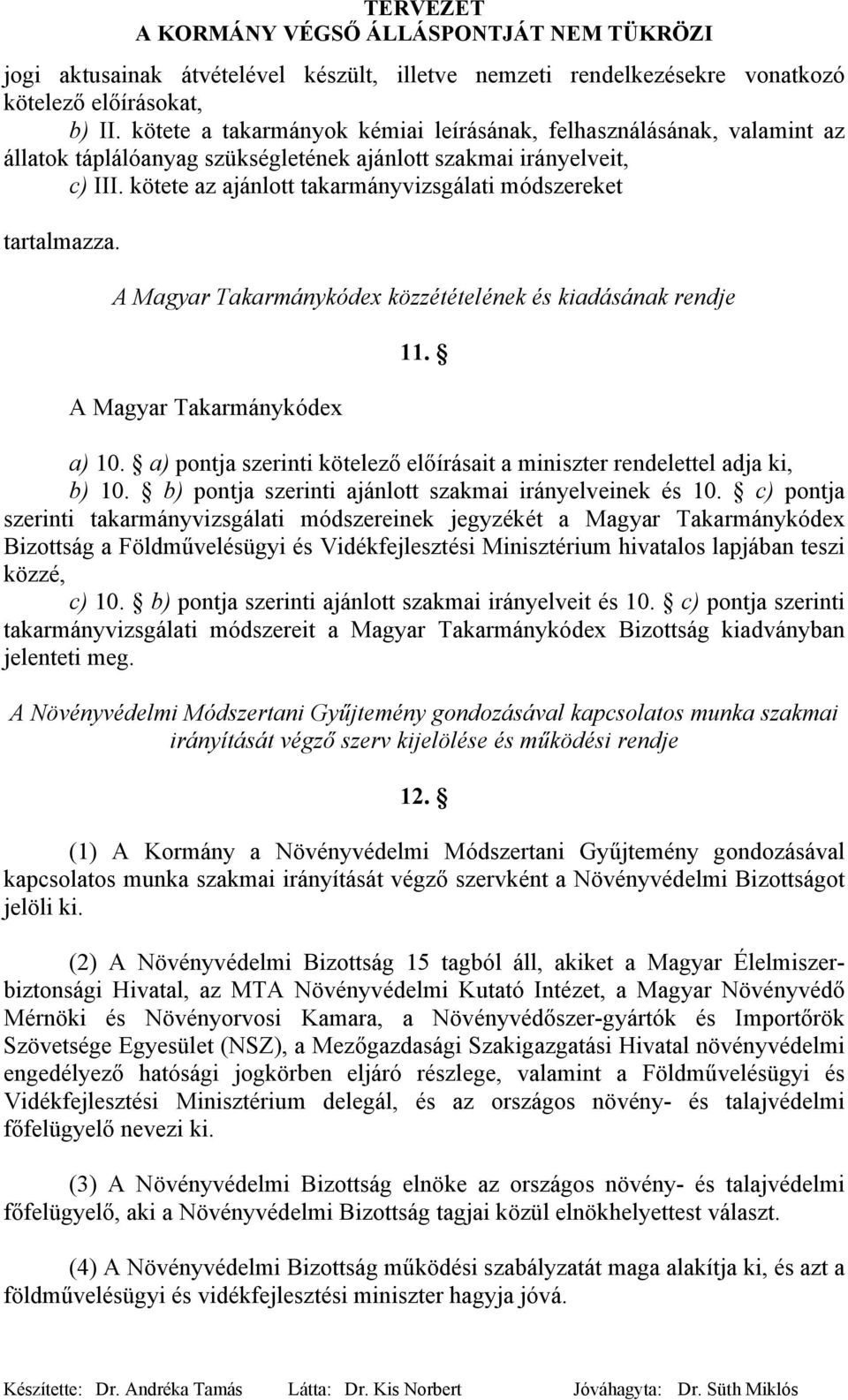 kötete az ajánlott takarmányvizsgálati módszereket tartalmazza. A Magyar Takarmánykódex közzétételének és kiadásának rendje A Magyar Takarmánykódex 11. a) 10.