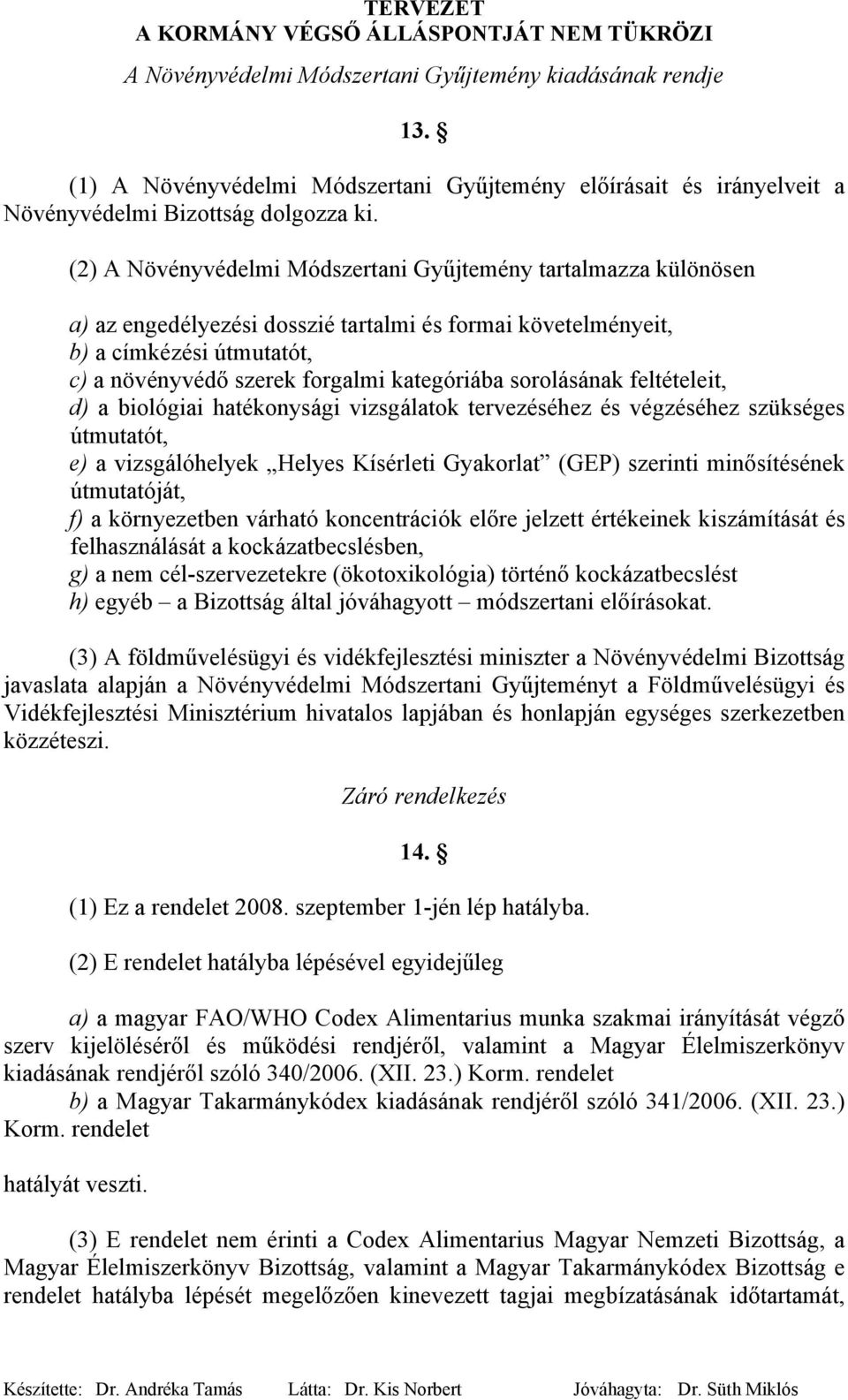 sorolásának feltételeit, d) a biológiai hatékonysági vizsgálatok tervezéséhez és végzéséhez szükséges útmutatót, e) a vizsgálóhelyek Helyes Kísérleti Gyakorlat (GEP) szerinti minősítésének