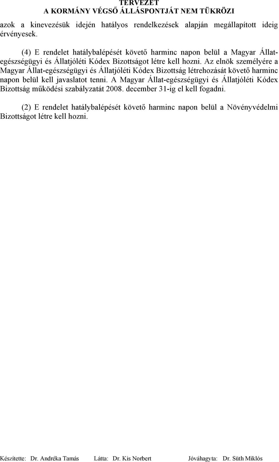 Az elnök személyére a Magyar Állat-egészségügyi és Állatjóléti Kódex Bizottság létrehozását követő harminc napon belül kell javaslatot tenni.