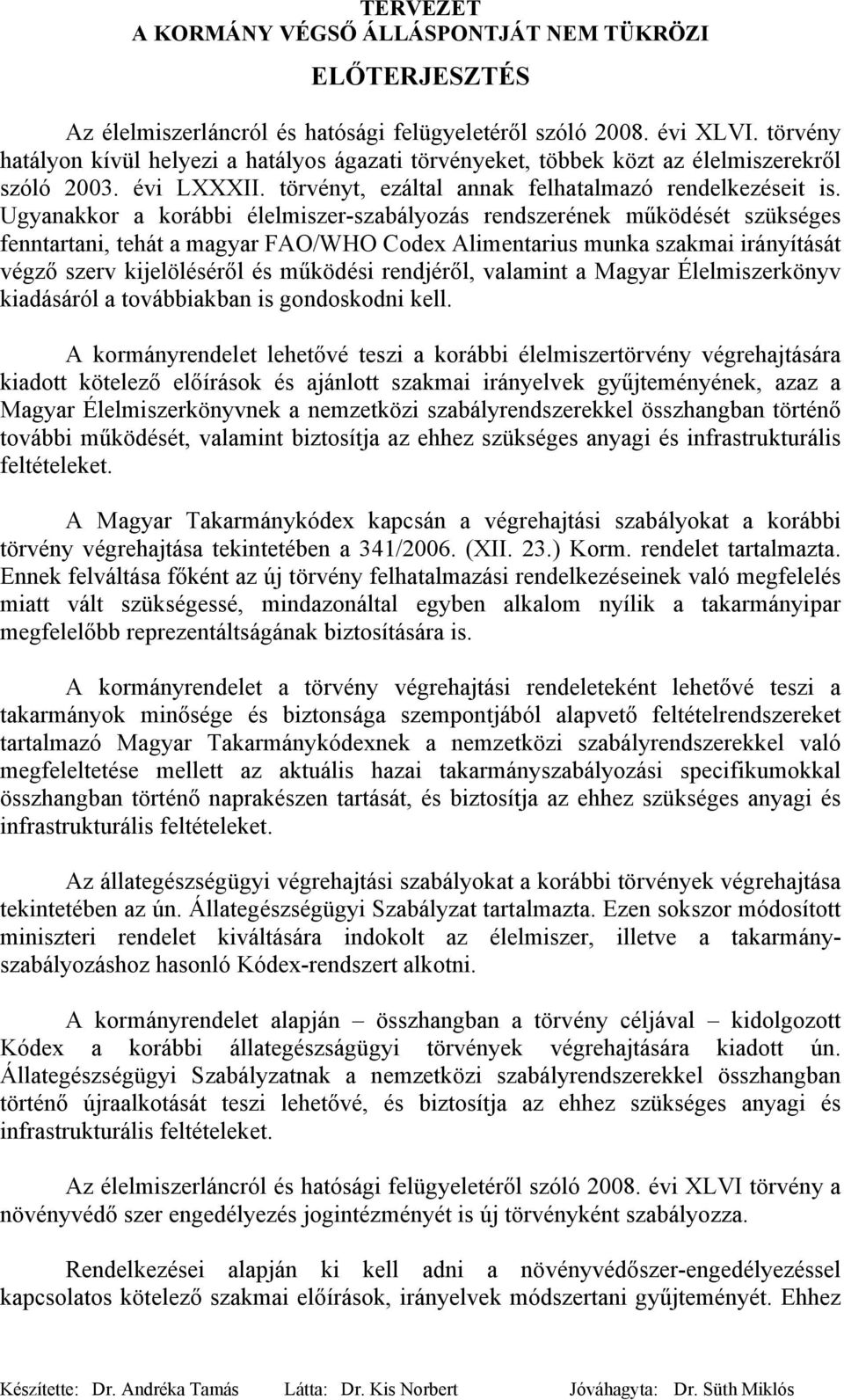 Ugyanakkor a korábbi élelmiszer-szabályozás rendszerének működését szükséges fenntartani, tehát a magyar FAO/WHO Codex Alimentarius munka szakmai irányítását végző szerv kijelöléséről és működési