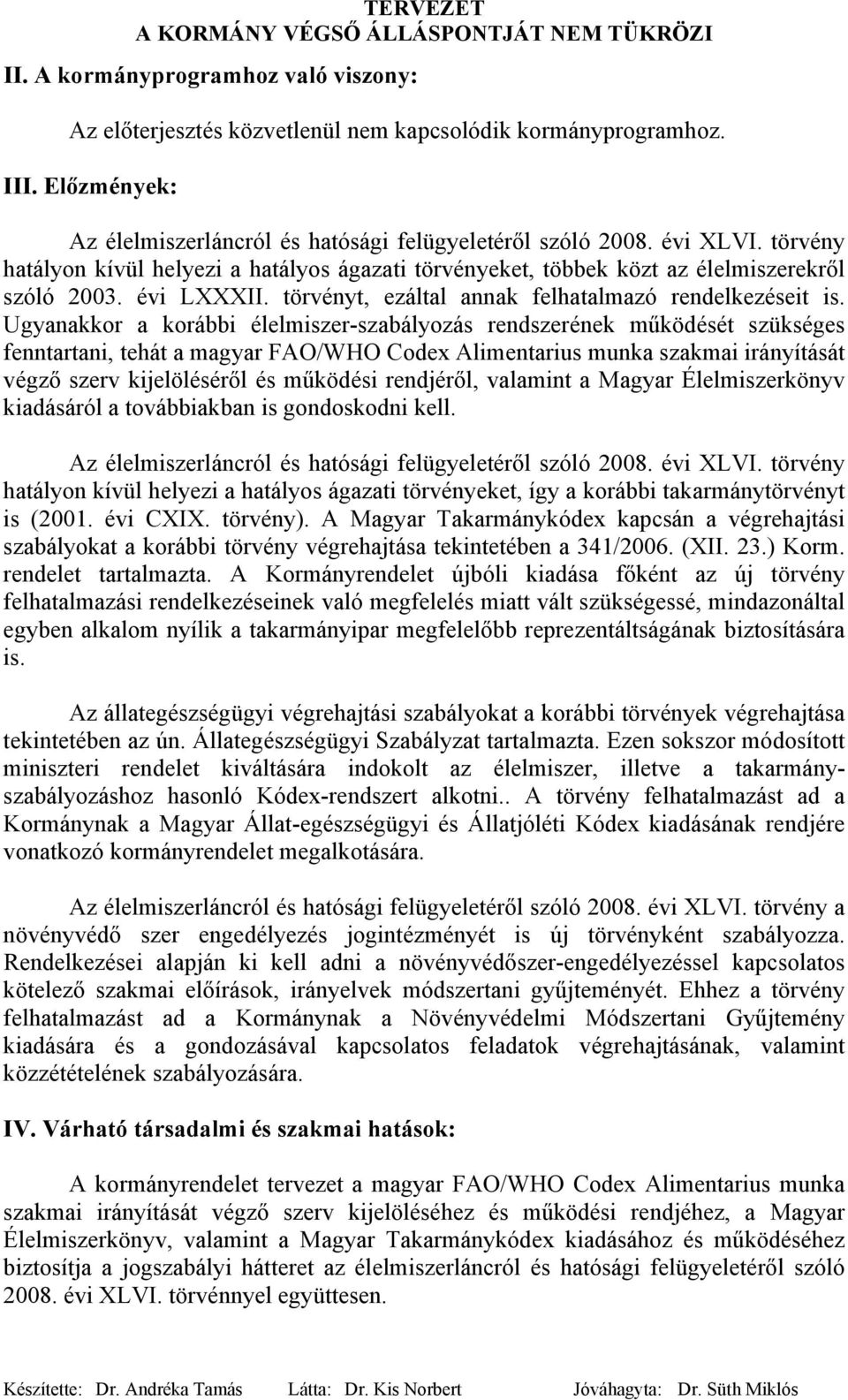 Ugyanakkor a korábbi élelmiszer-szabályozás rendszerének működését szükséges fenntartani, tehát a magyar FAO/WHO Codex Alimentarius munka szakmai irányítását végző szerv kijelöléséről és működési