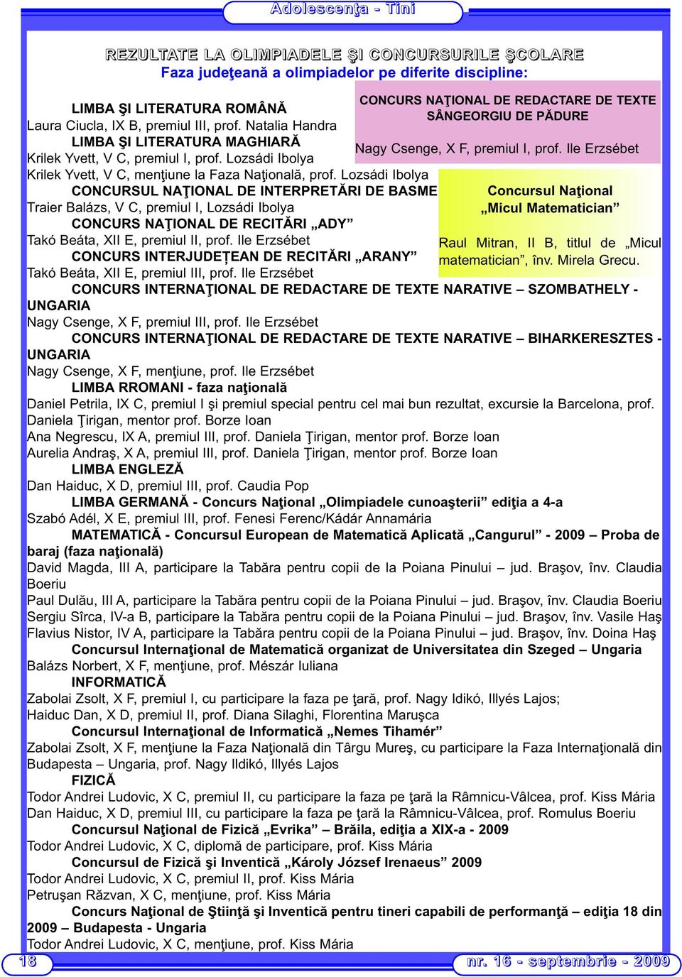 Lozsádi Ibolya CONCURSUL NAŢIONAL DE INTERPRETĂRI DE BASME Traier Balázs, V C, premiul I, Lozsádi Ibolya CONCURS NAŢIONAL DE RECITĂRI ADY Takó Beáta, XII E, premiul II, prof.