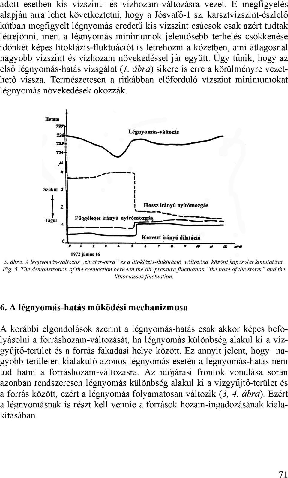 litoklázis-fluktuációt is létrehozni a kőzetben, ami átlagosnál nagyobb vízszint és vízhozam növekedéssel jár együtt. Úgy tűnik, hogy az első légnyomás-hatás vizsgálat (1.