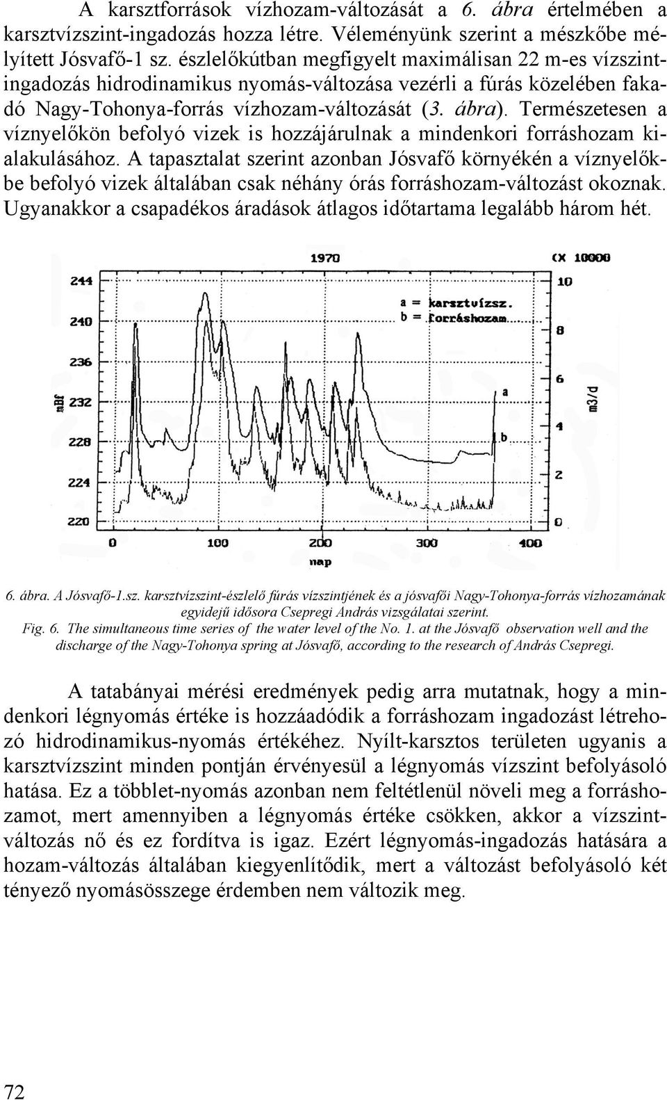 Természetesen a víznyelőkön befolyó vizek is hozzájárulnak a mindenkori forráshozam kialakulásához.