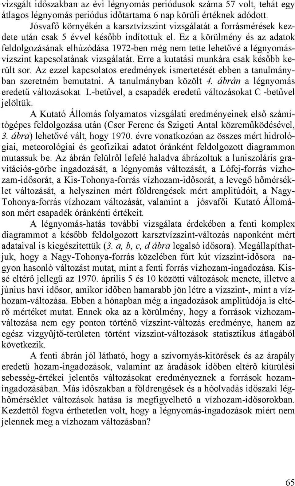 Ez a körülmény és az adatok feldolgozásának elhúzódása 1972-ben még nem tette lehetővé a légnyomásvízszint kapcsolatának vizsgálatát. Erre a kutatási munkára csak később került sor.