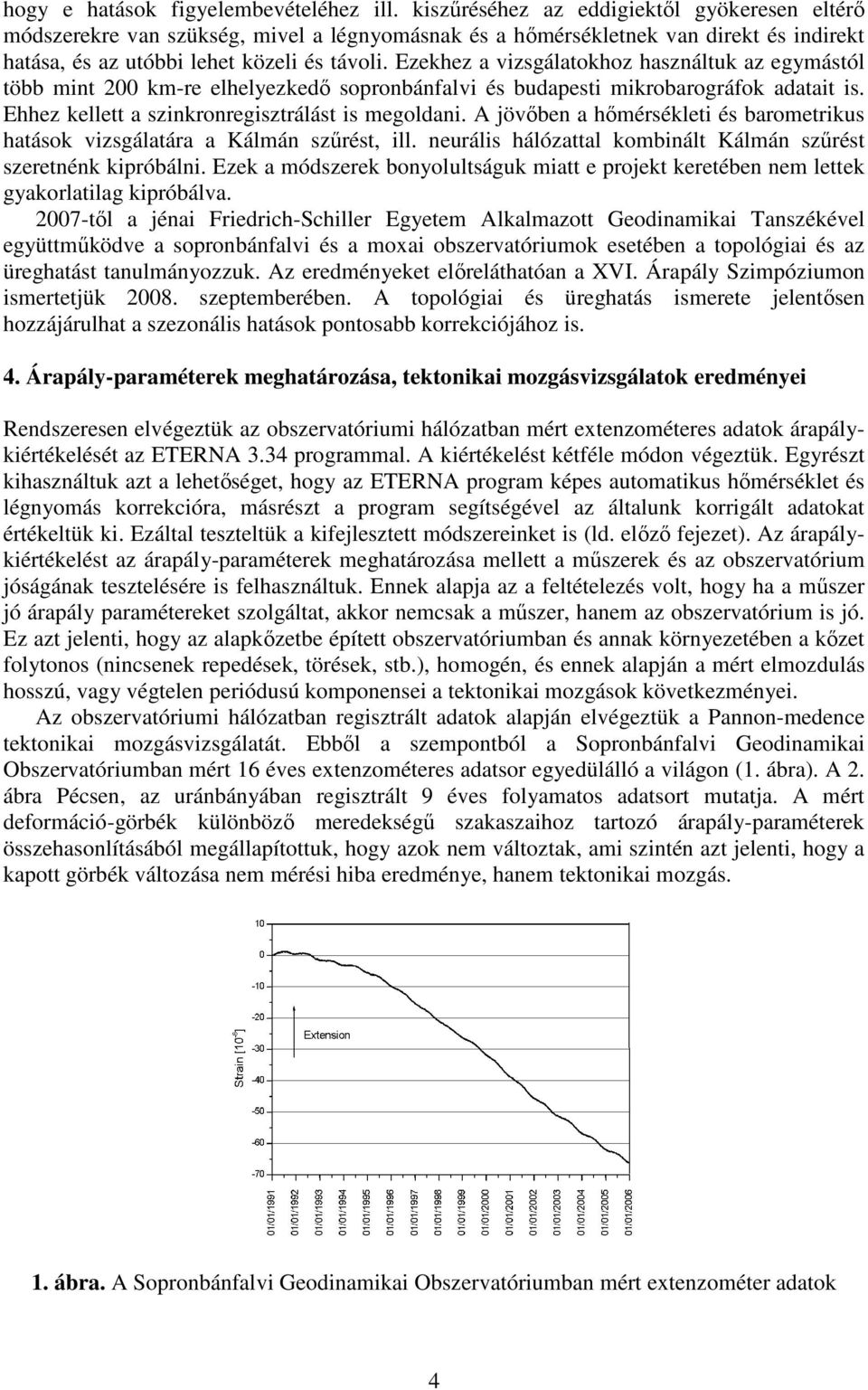 Ezekhez a vizsgálatokhoz használtuk az egymástól több mint 200 km-re elhelyezkedő sopronbánfalvi és budapesti mikrobarográfok adatait is. Ehhez kellett a szinkronregisztrálást is megoldani.