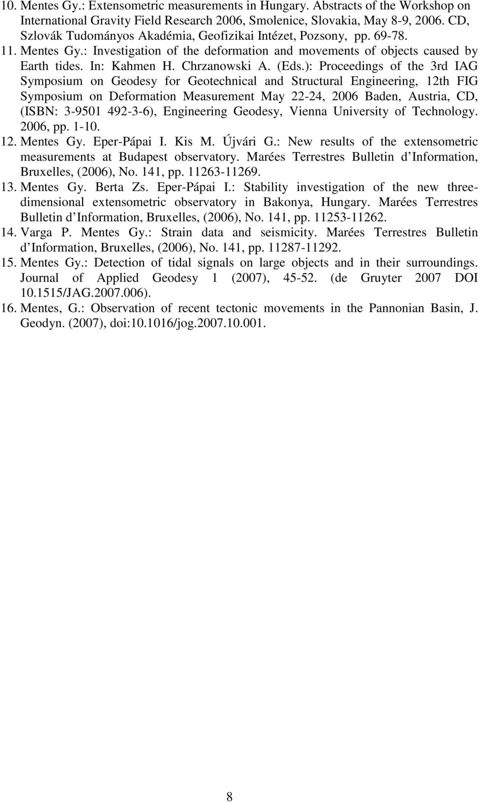 (Eds.): Proceedings of the 3rd IAG Symposium on Geodesy for Geotechnical and Structural Engineering, 12th FIG Symposium on Deformation Measurement May 22-24, 2006 Baden, Austria, CD, (ISBN: 3-9501