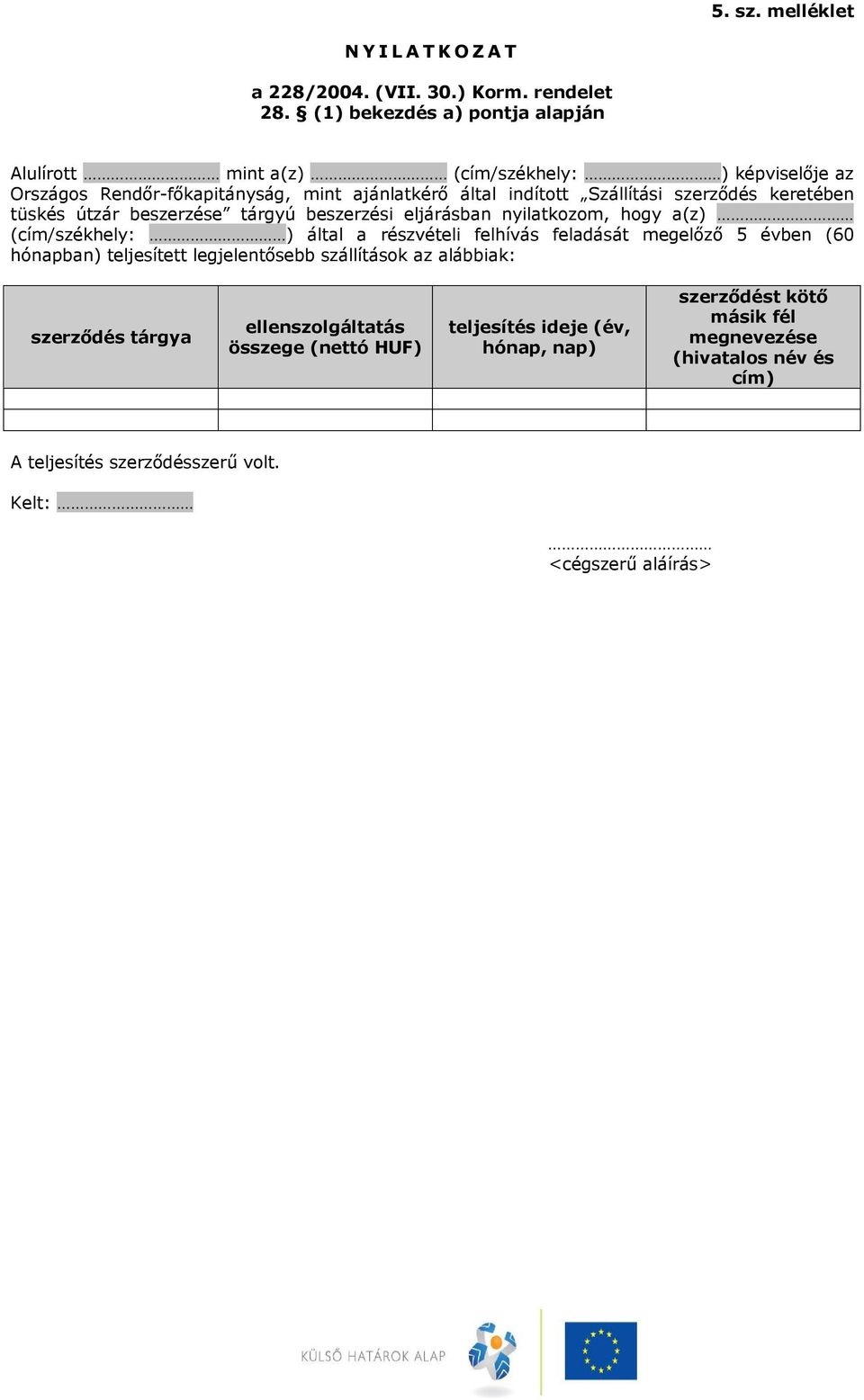 szerződés keretében tüskés útzár beszerzése tárgyú beszerzési eljárásban nyilatkozom, hogy a(z) (cím/székhely: ) által a részvételi felhívás feladását megelőző 5