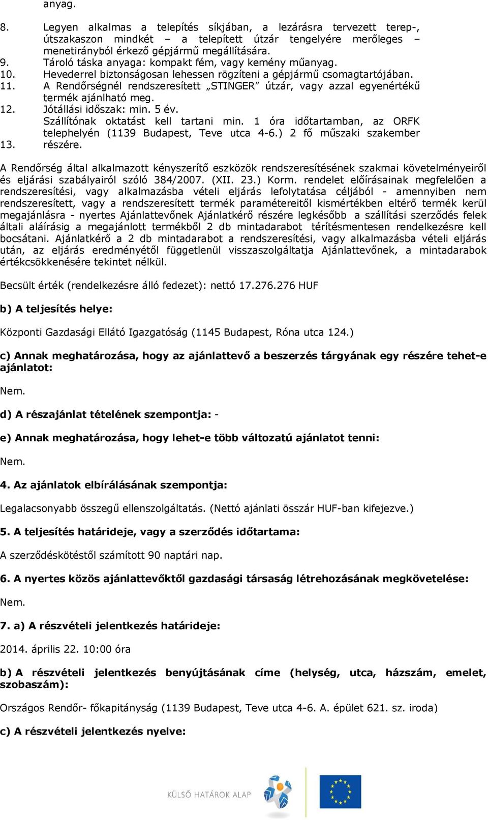 A Rendőrségnél rendszeresített STINGER útzár, vagy azzal egyenértékű termék ajánlható meg. 12. Jótállási időszak: min. 5 év. Szállítónak oktatást kell tartani min.