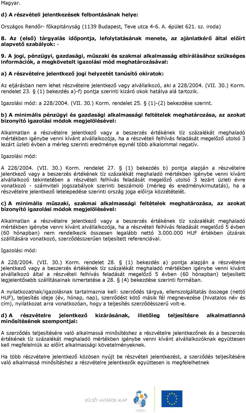 A jogi, pénzügyi, gazdasági, műszaki és szakmai alkalmasság elbírálásához szükséges információk, a megkövetelt igazolási mód meghatározásával: a) A részvételre jelentkező jogi helyzetét tanúsító