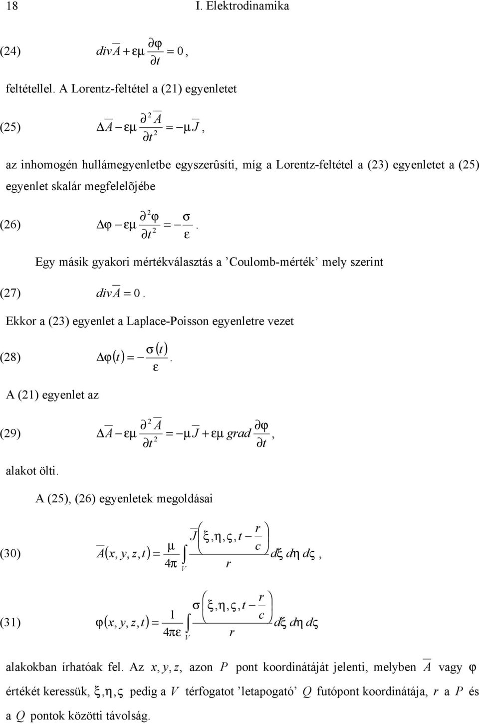 Egy másik gyakori mértékválasztás a Coulomb-mérték mely szerint (7) div A =. Ekkor a (3) egyenlet a Laplace-Poisson egyenletre vezet (8) ϕ( t) A () egyenlet az ( t) σ =.