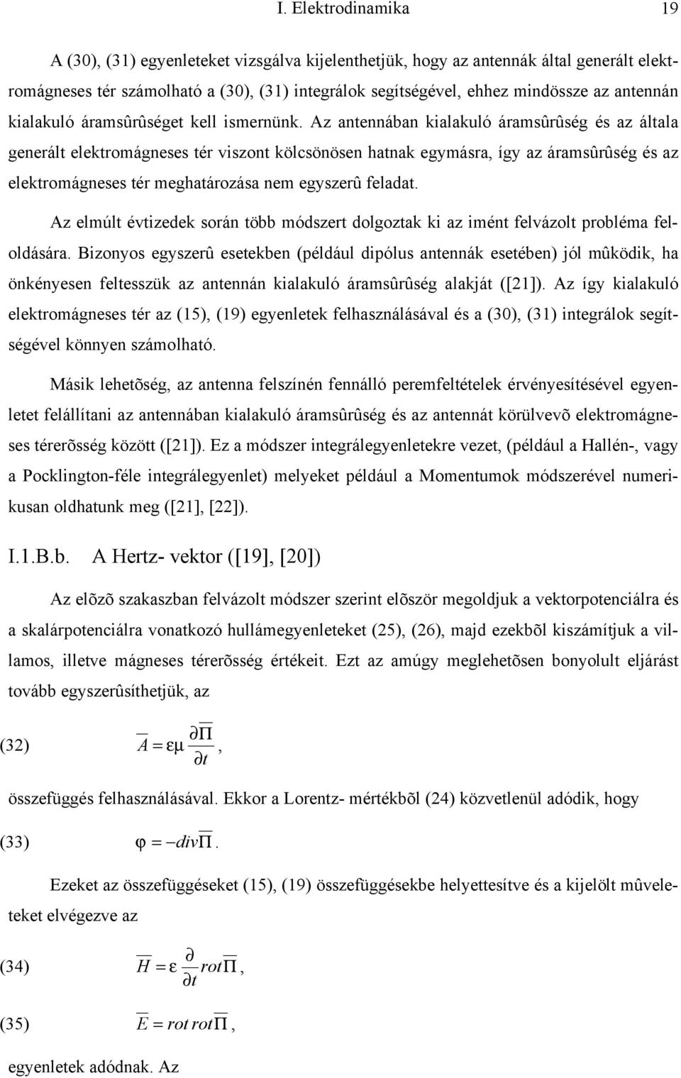 Az antennában kialakuló áramsûrûség és az általa generált elektromágneses tér viszont kölcsönösen hatnak egymásra így az áramsûrûség és az elektromágneses tér meghatározása nem egyszerû feladat.